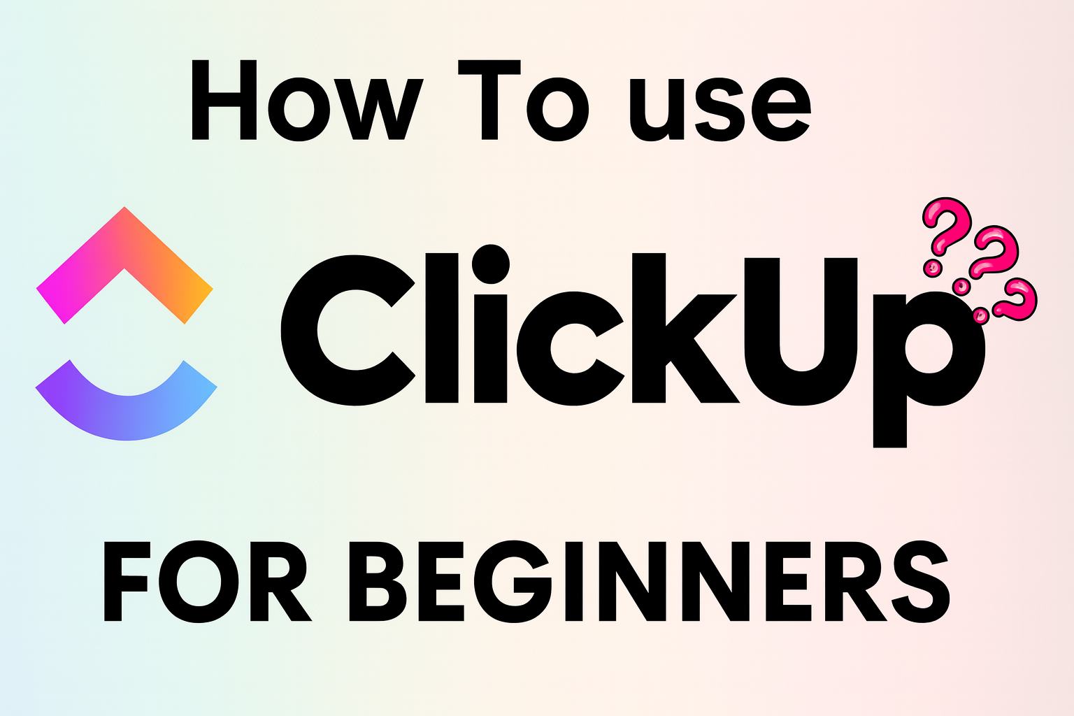 How to Use ClickUp for Beginners: A Complete Step‑by‑Step Guide