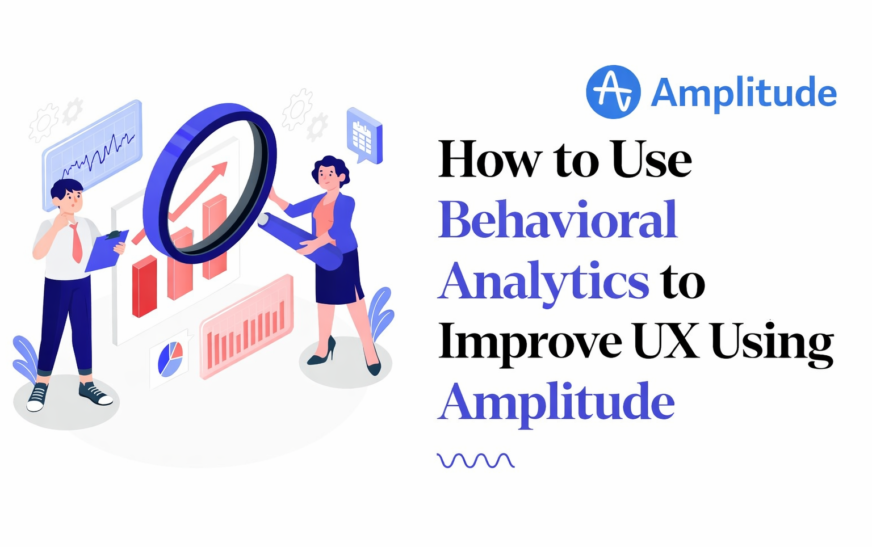 How to Use Behavioral Analytics to Improve UX Using Amplitude
